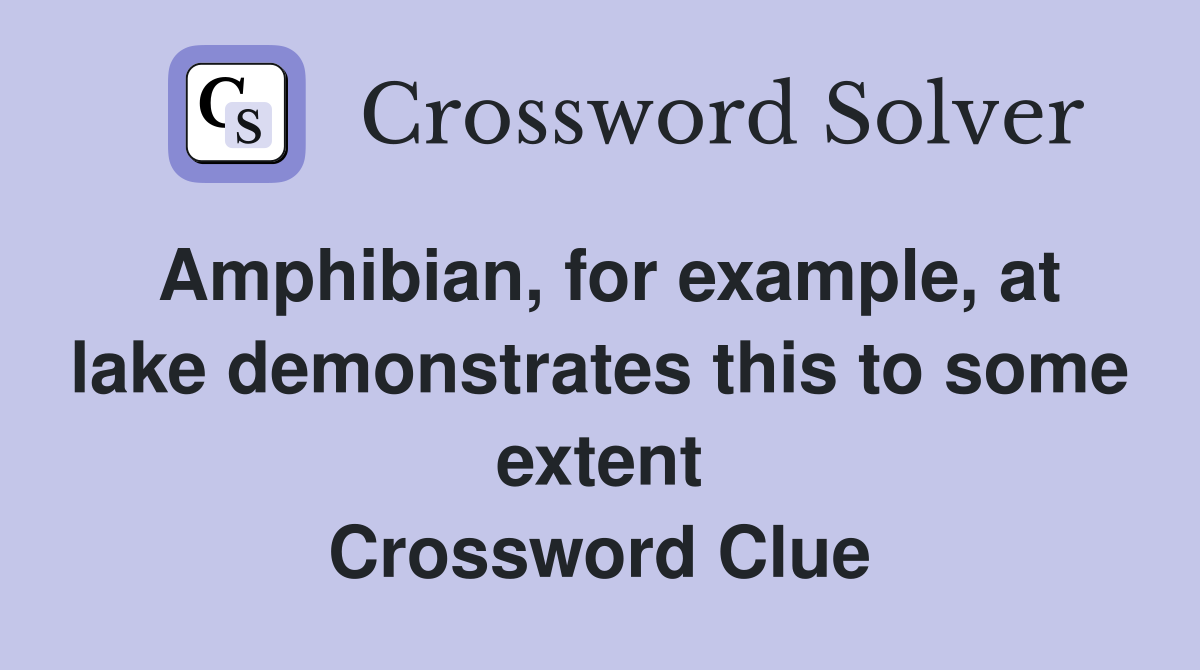 Amphibian, for example, at lake demonstrates this to some extent Crossword Clue