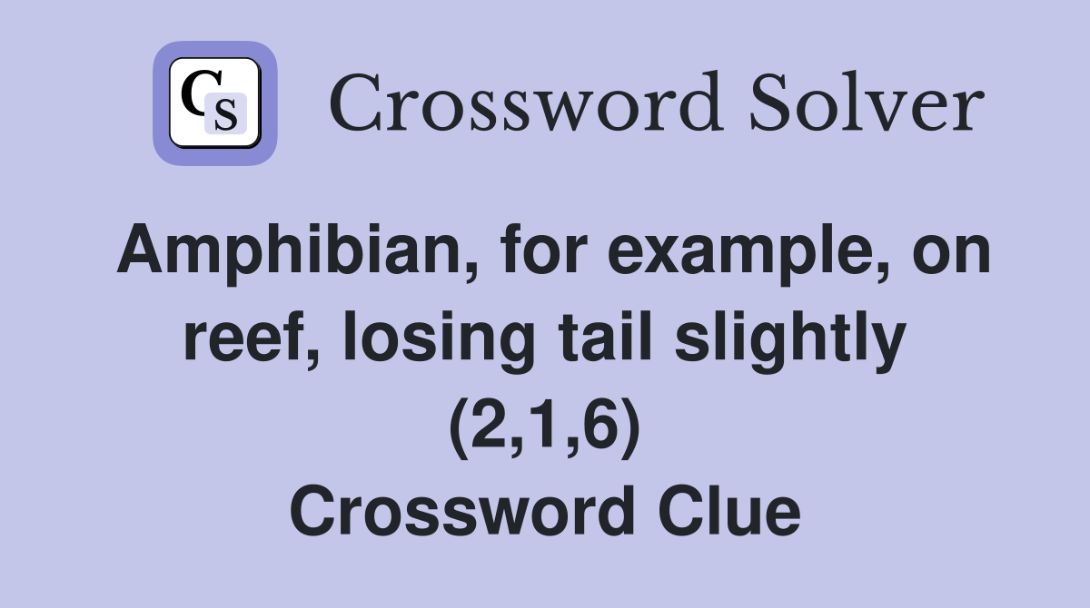 Amphibian, for example, on reef, losing tail slightly (2,1,6) Crossword Clue
