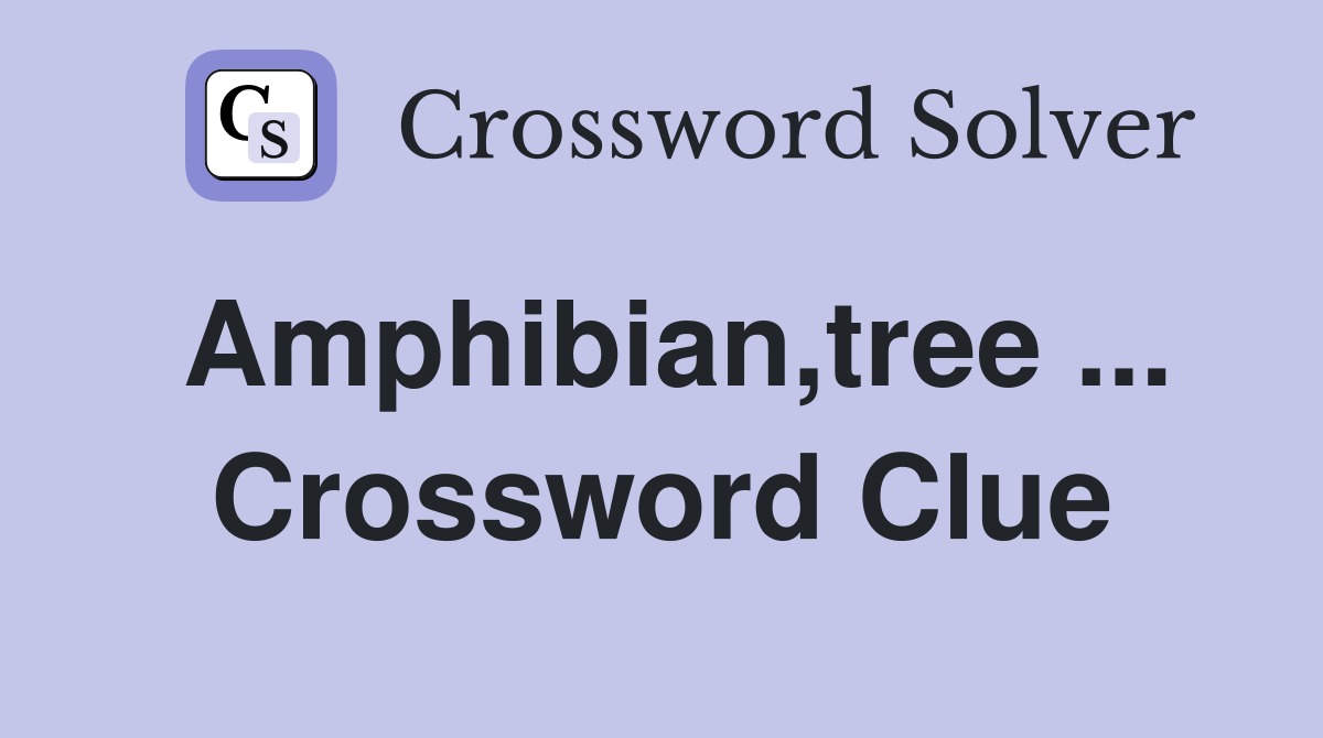 Amphibian,tree ... Crossword Clue