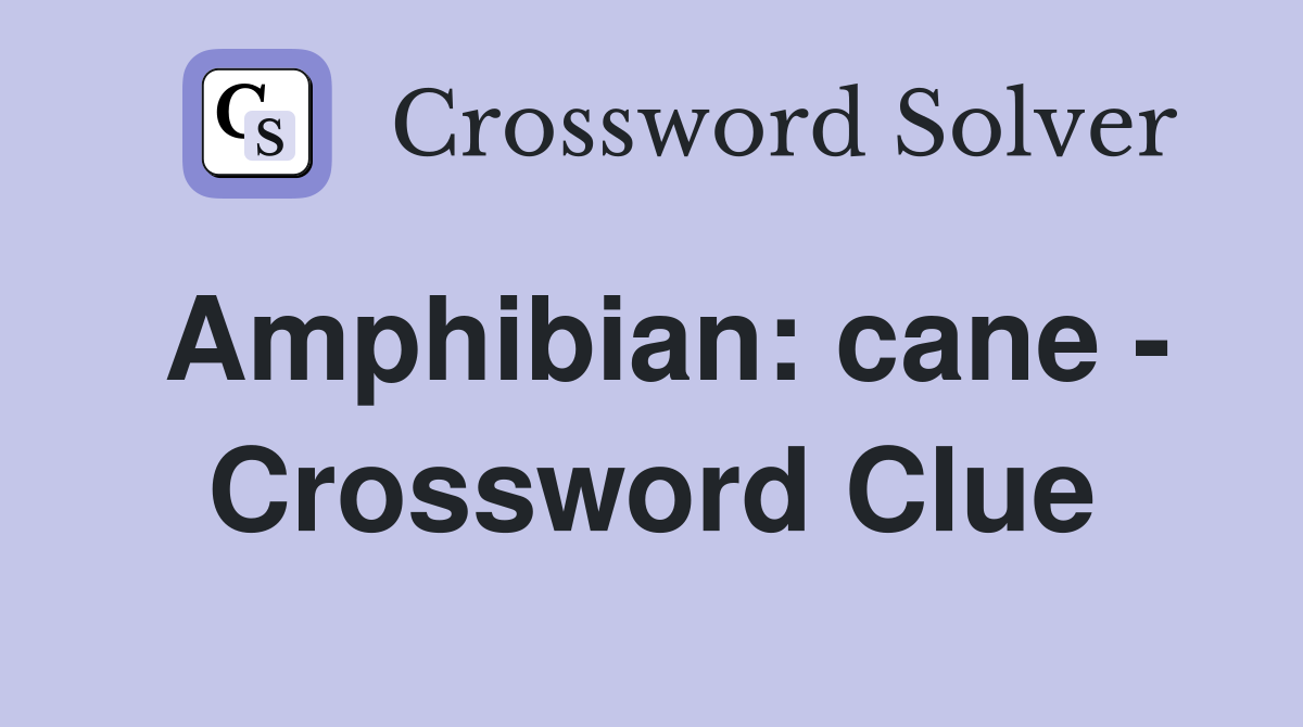 Amphibian: cane - Crossword Clue