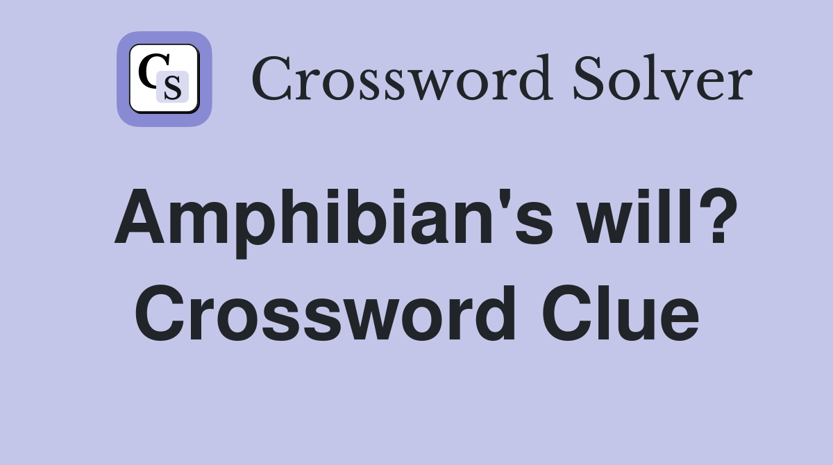 Amphibian's will? Crossword Clue