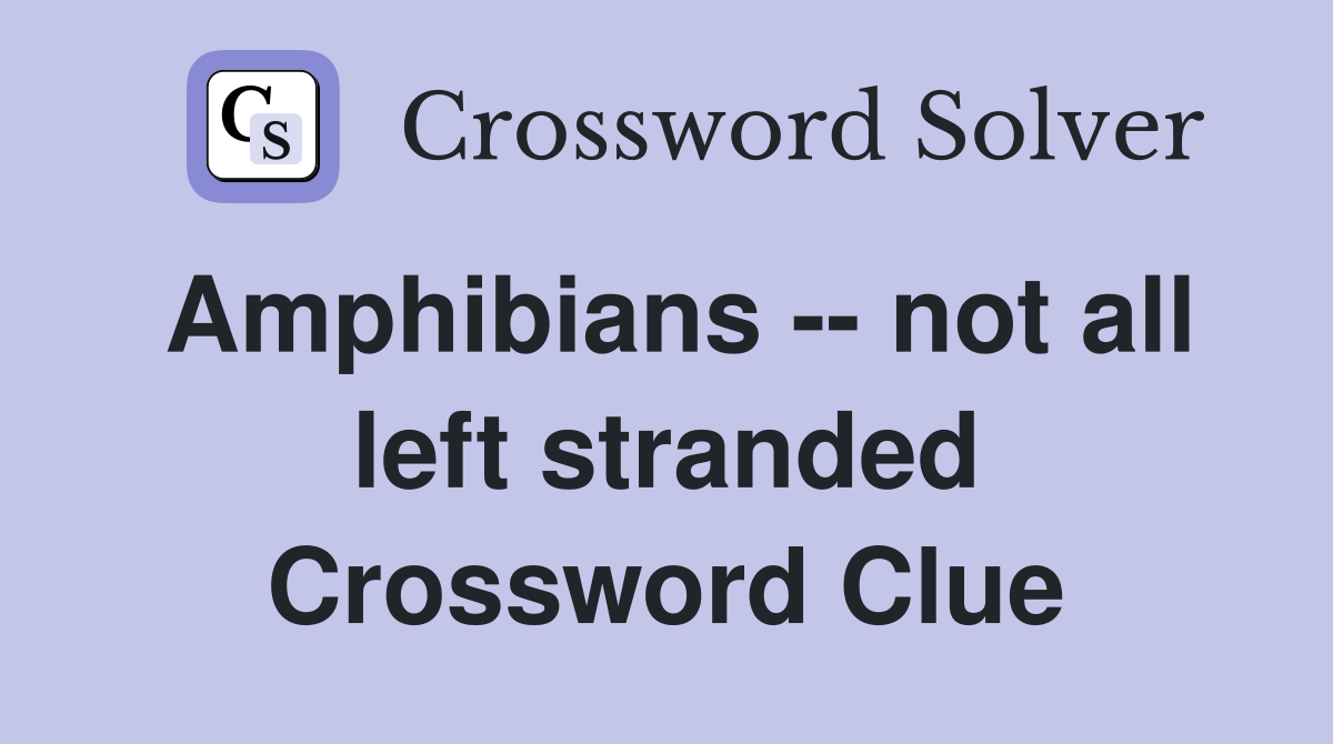 Amphibians -- not all left stranded Crossword Clue