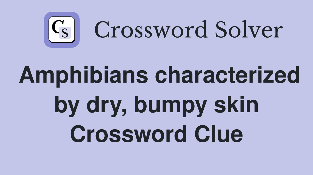 Amphibians characterized by dry, bumpy skin Crossword Clue