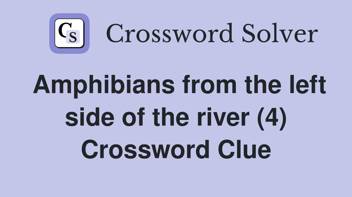 Amphibians from the left side of the river (4) Crossword Clue