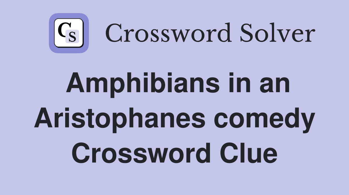 Amphibians in an Aristophanes comedy Crossword Clue
