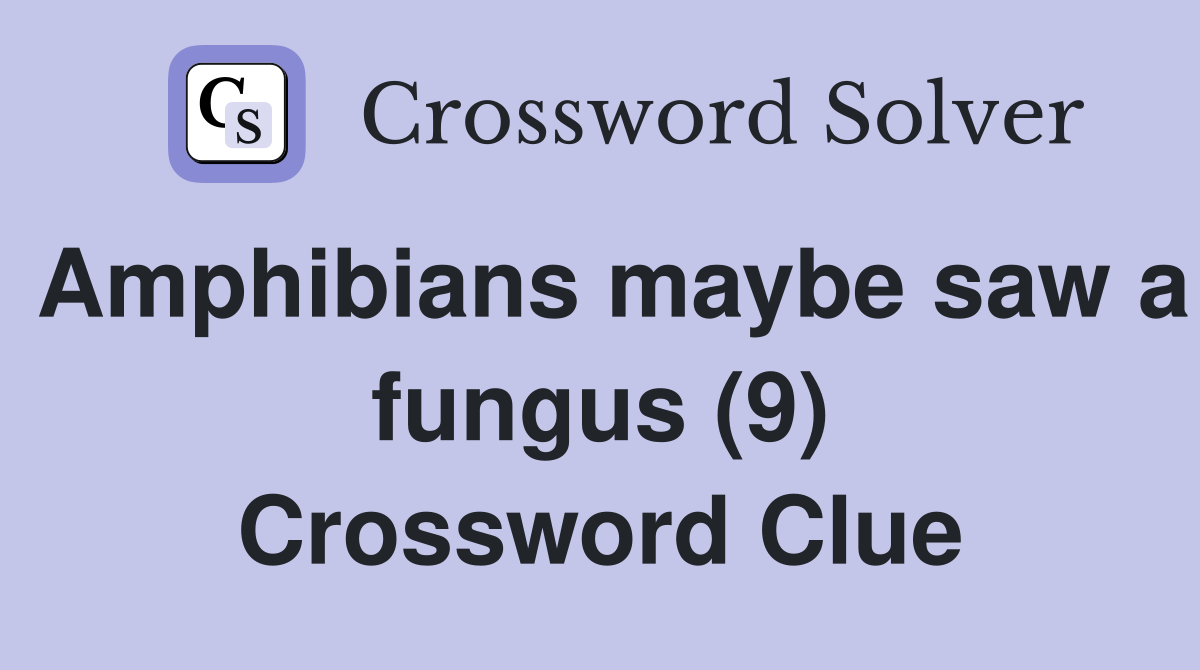 Amphibians maybe saw a fungus (9) Crossword Clue