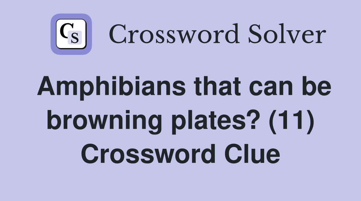 Amphibians that can be browning plates? (11) Crossword Clue