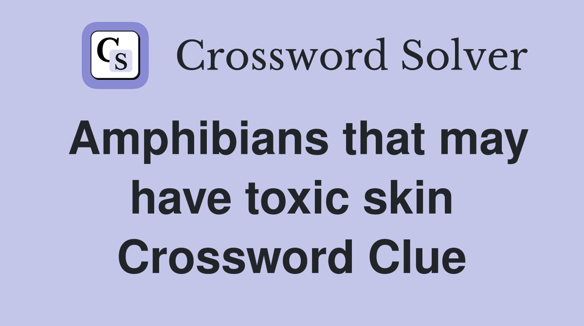 Amphibians that may have toxic skin Crossword Clue