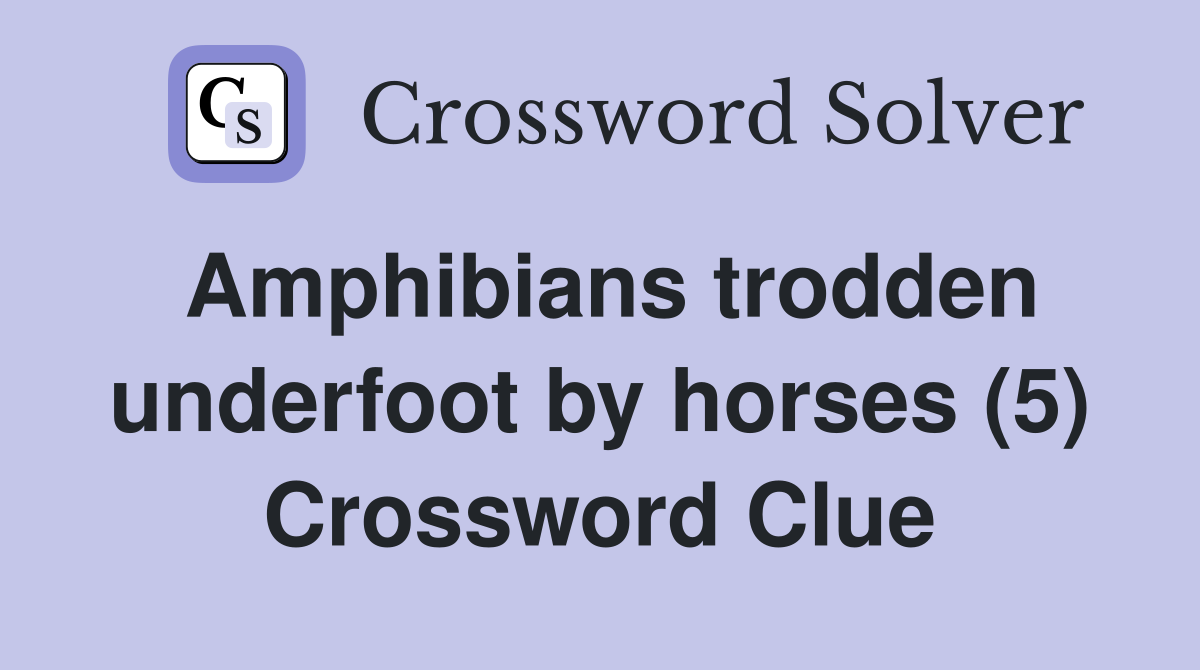 Amphibians trodden underfoot by horses (5) Crossword Clue