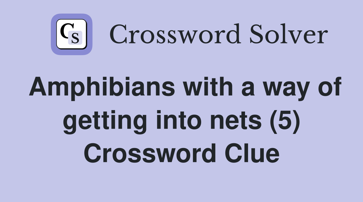 Amphibians with a way of getting into nets (5) Crossword Clue