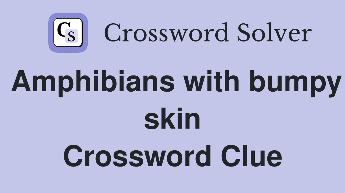 Amphibians with bumpy skin Crossword Clue