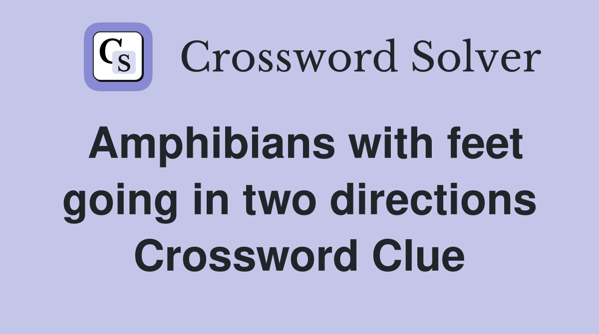 Amphibians with feet going in two directions Crossword Clue
