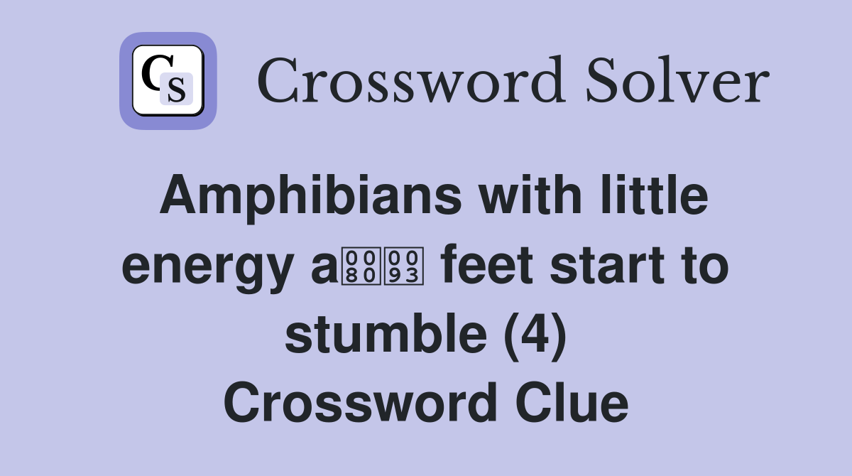 Amphibians with little energy a feet start to stumble (4) Crossword Clue