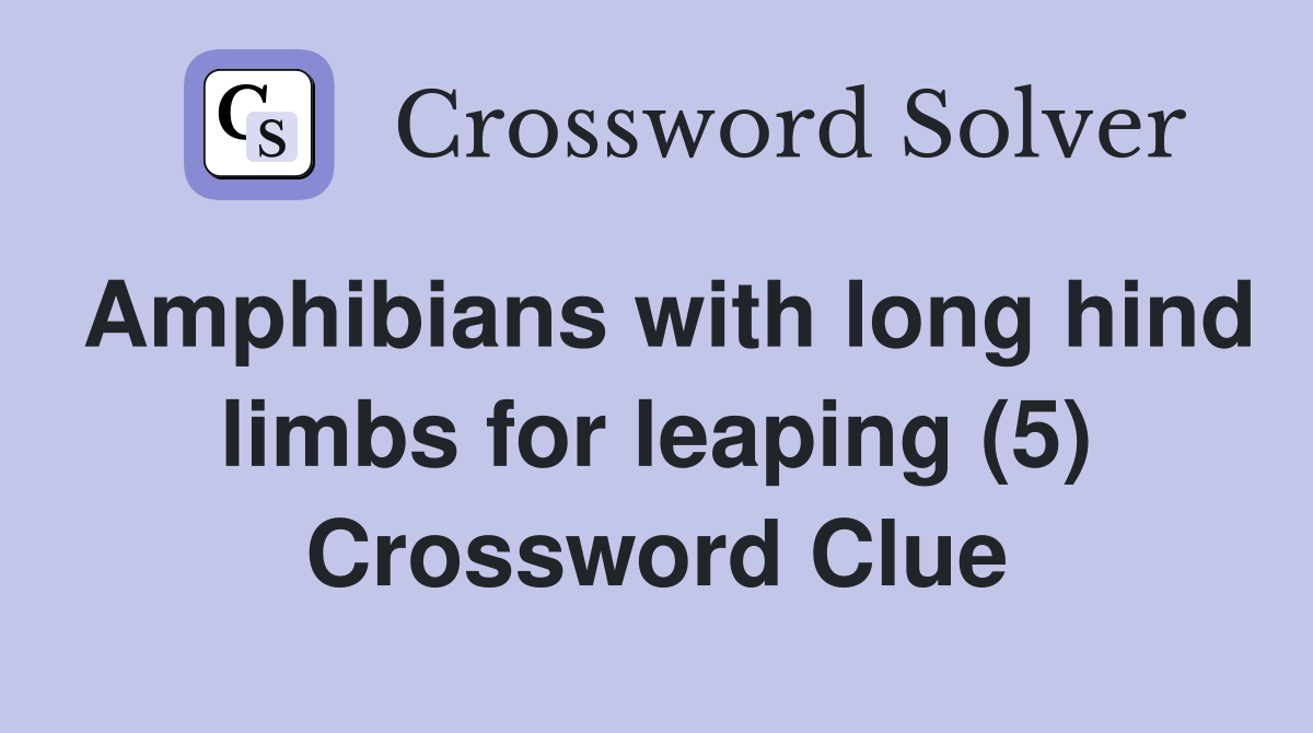 Amphibians with long hind limbs for leaping (5) Crossword Clue