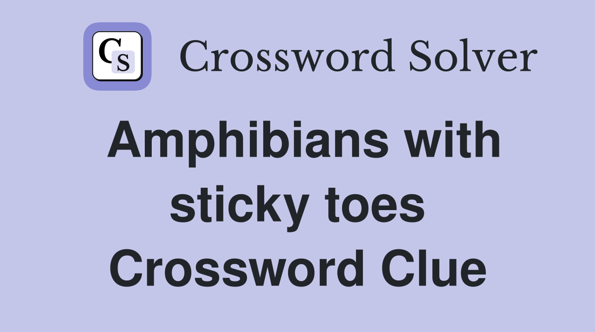 Amphibians with sticky toes Crossword Clue