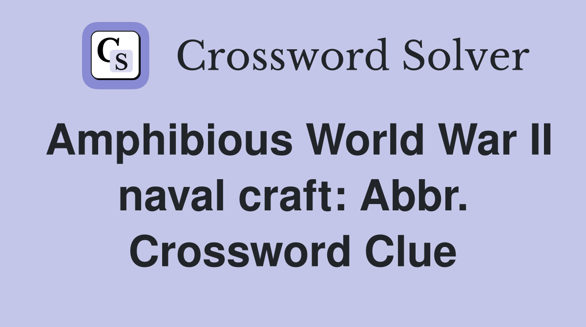 Amphibious World War II naval craft: Abbr. Crossword Clue