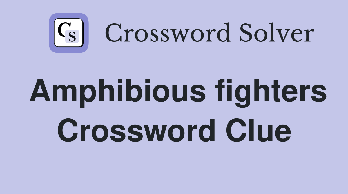 Amphibious fighters Crossword Clue