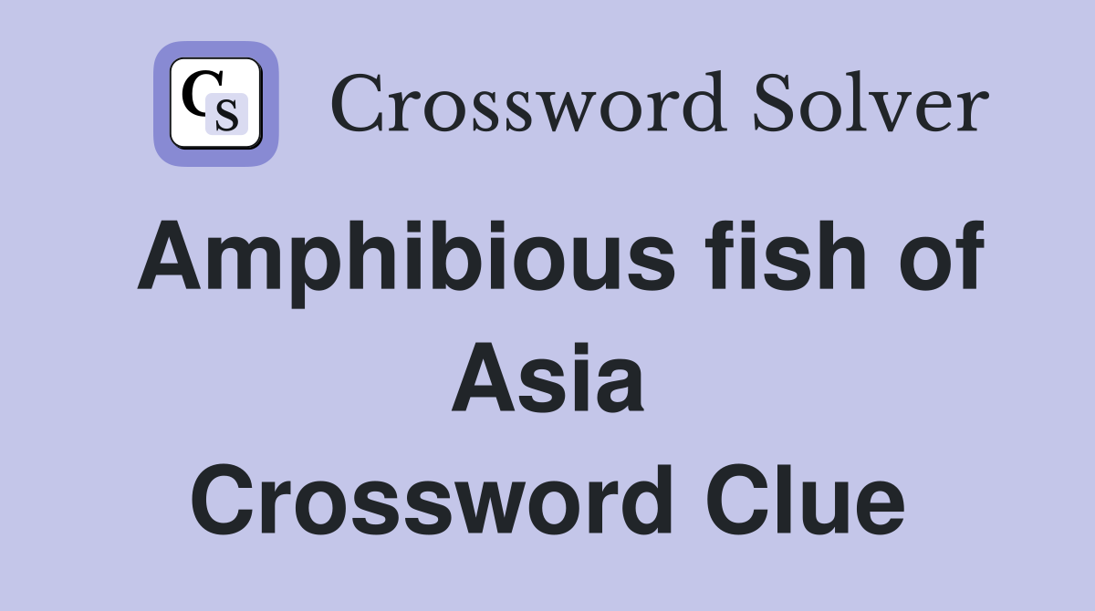 Amphibious fish of Asia Crossword Clue