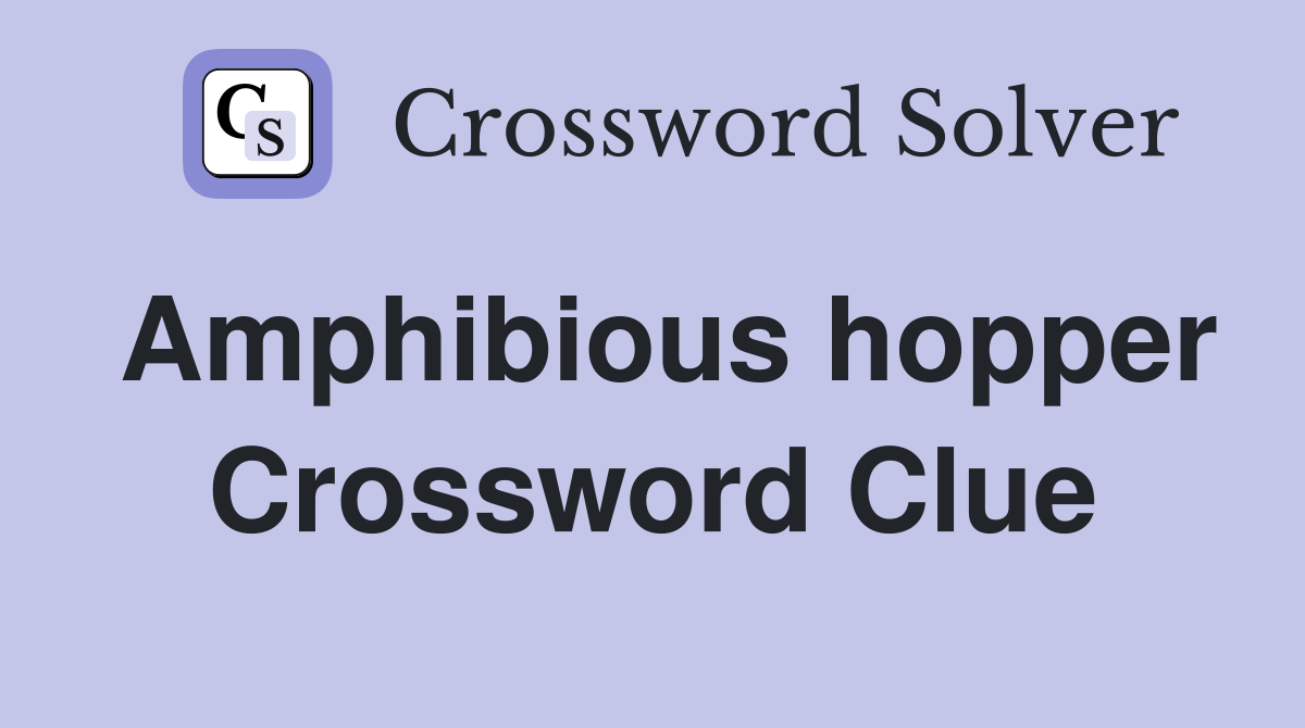 Amphibious hopper Crossword Clue