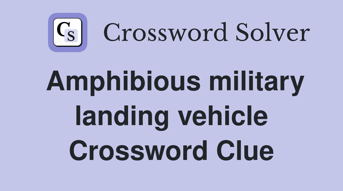 Amphibious military landing vehicle Crossword Clue