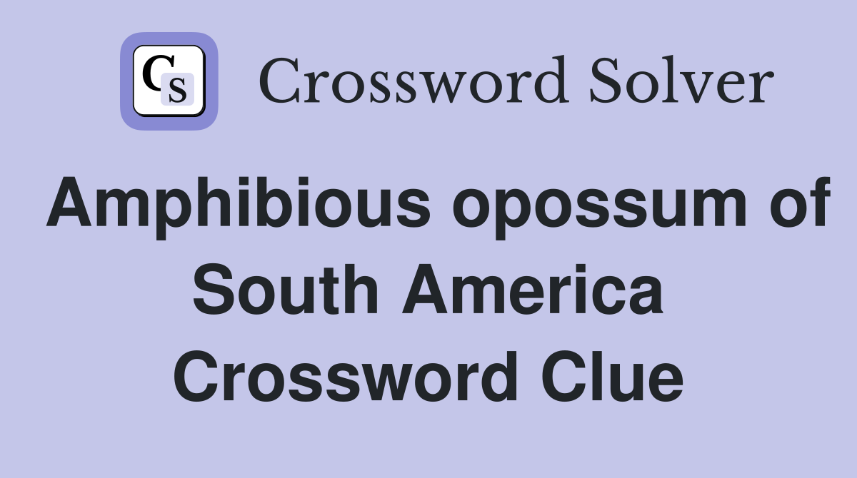 Amphibious opossum of South America Crossword Clue