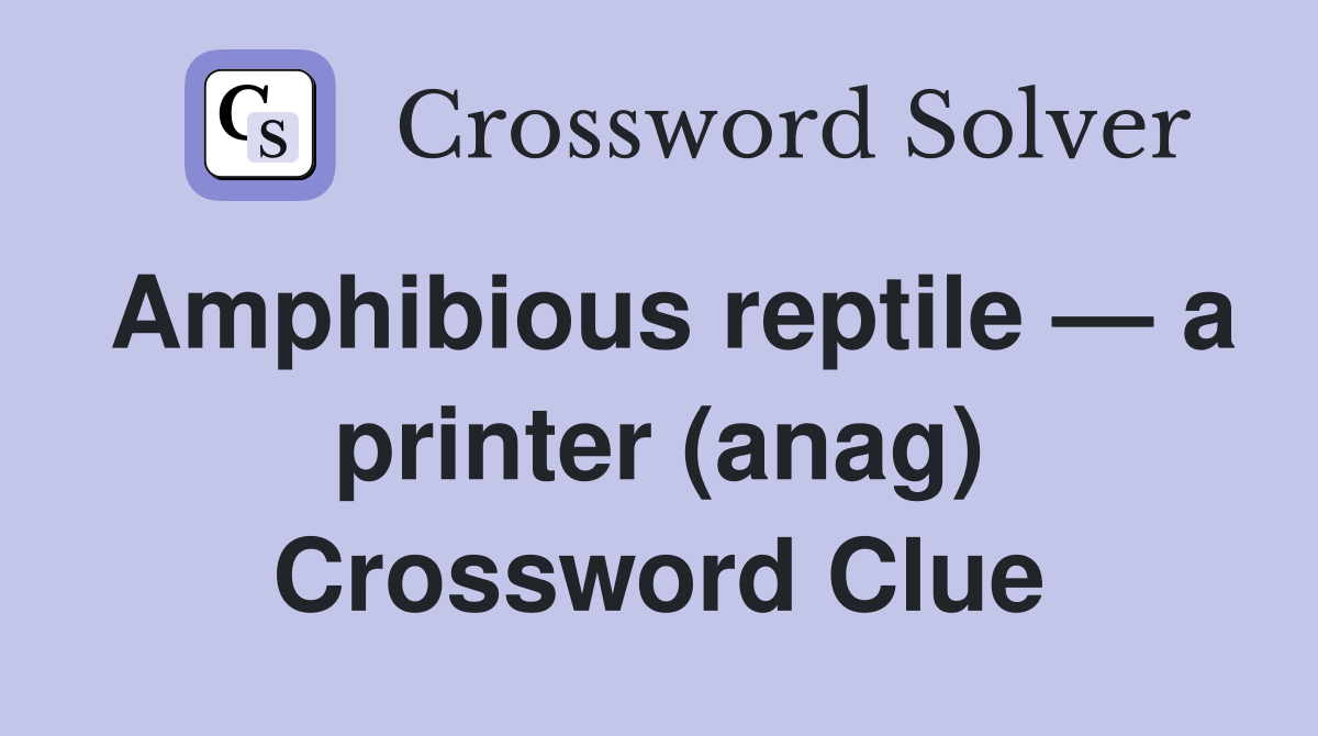 Amphibious reptile — a printer (anag) Crossword Clue