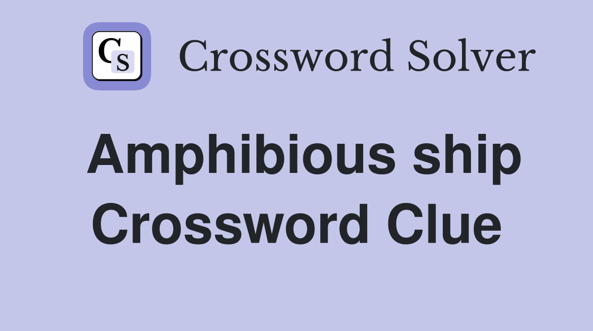 Amphibious ship Crossword Clue