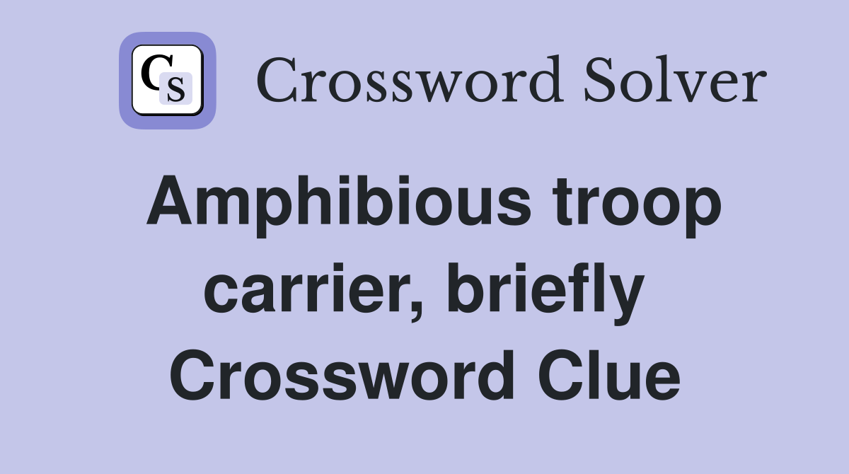Amphibious troop carrier, briefly Crossword Clue