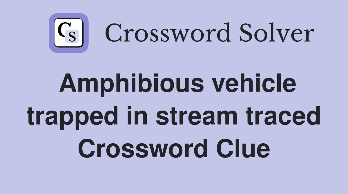 Amphibious vehicle trapped in stream traced Crossword Clue