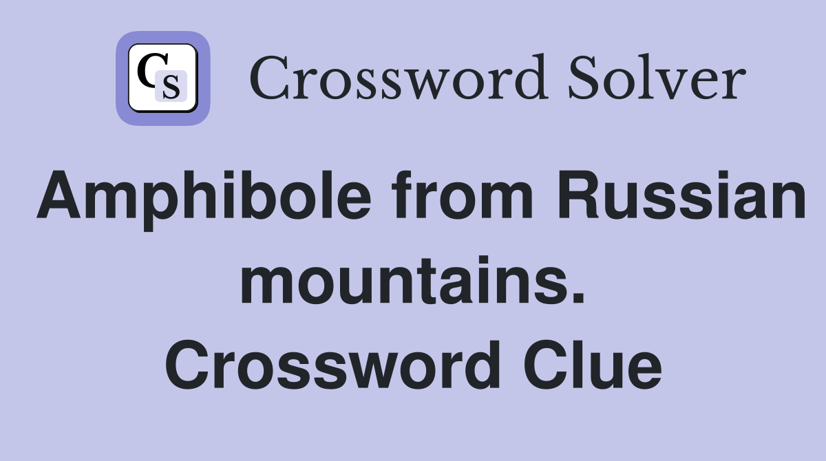 Amphibole from Russian mountains. Crossword Clue