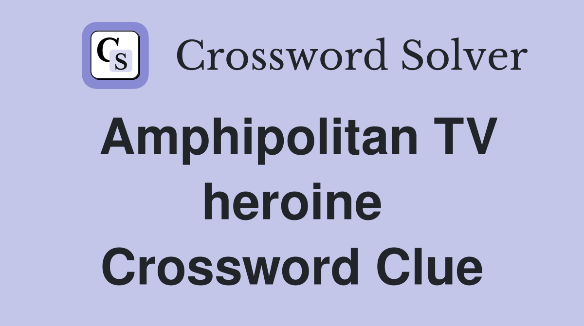 Amphipolitan TV heroine Crossword Clue