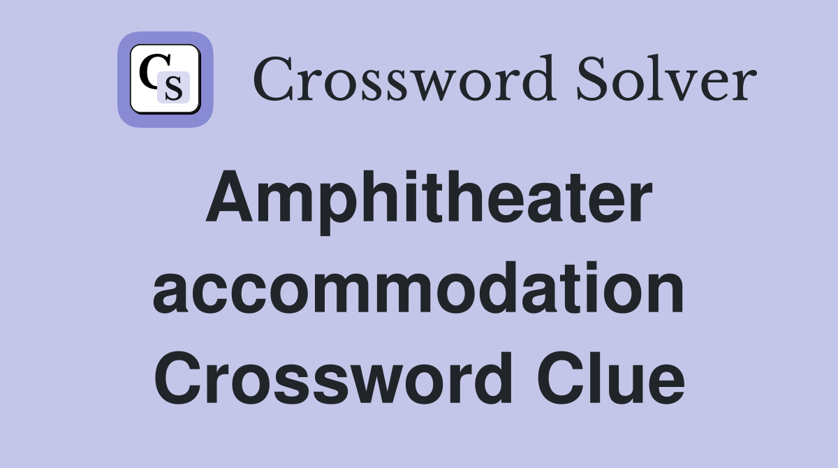 Amphitheater accommodation Crossword Clue