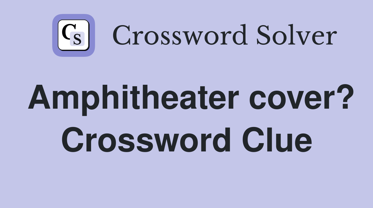Amphitheater cover? Crossword Clue
