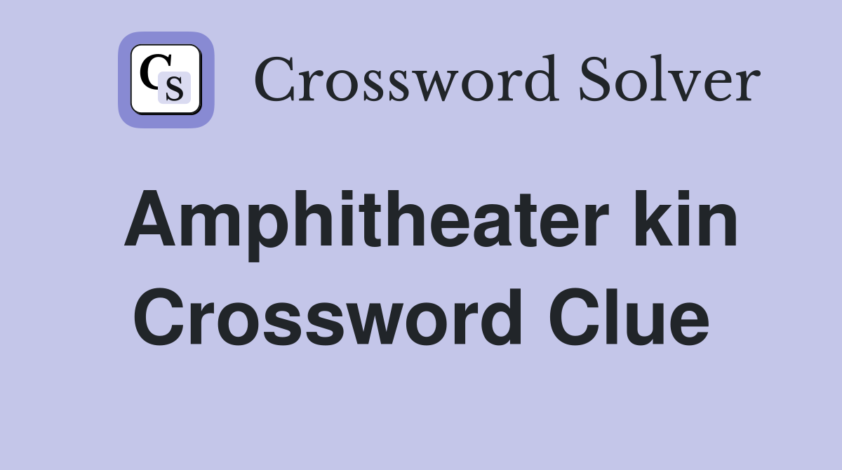 Amphitheater kin Crossword Clue