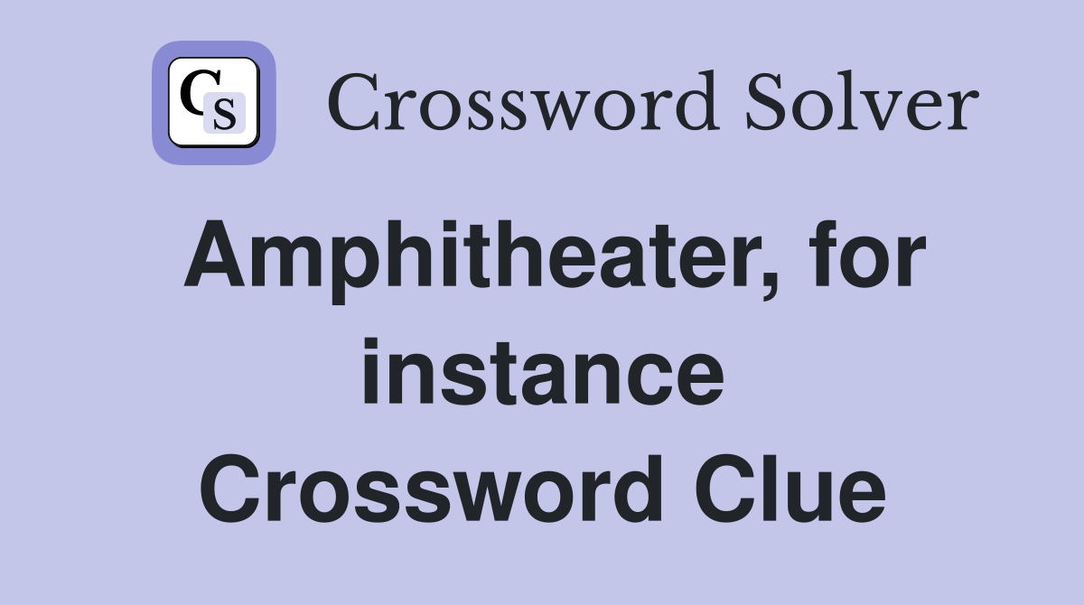 Amphitheater, for instance Crossword Clue