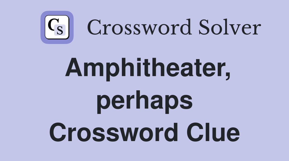 Amphitheater, perhaps Crossword Clue