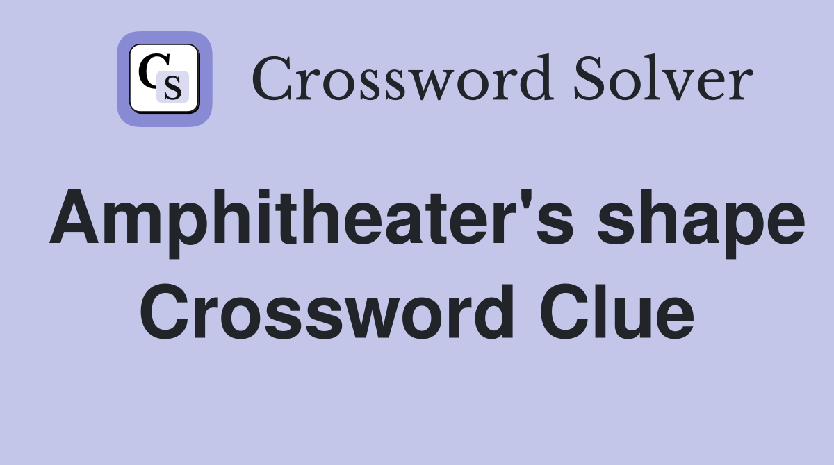 Amphitheater's shape Crossword Clue