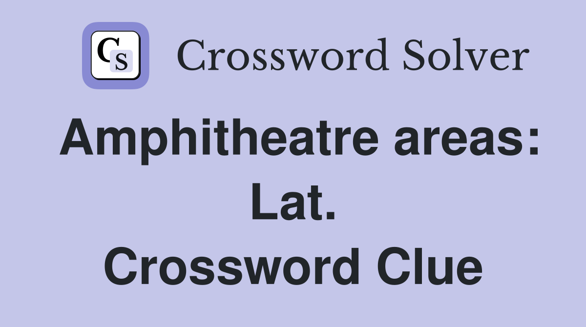 Amphitheatre areas: Lat. Crossword Clue