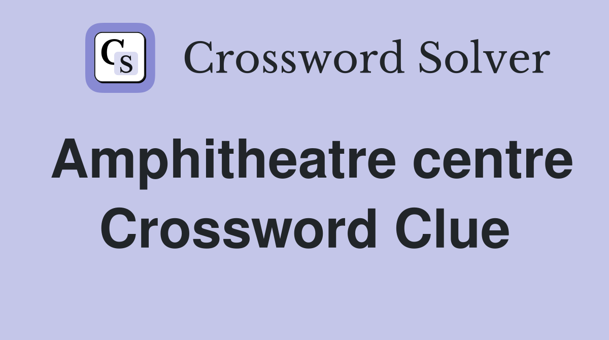 Amphitheatre centre Crossword Clue