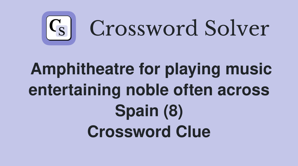 Amphitheatre for playing music entertaining noble often across Spain (8) Crossword Clue