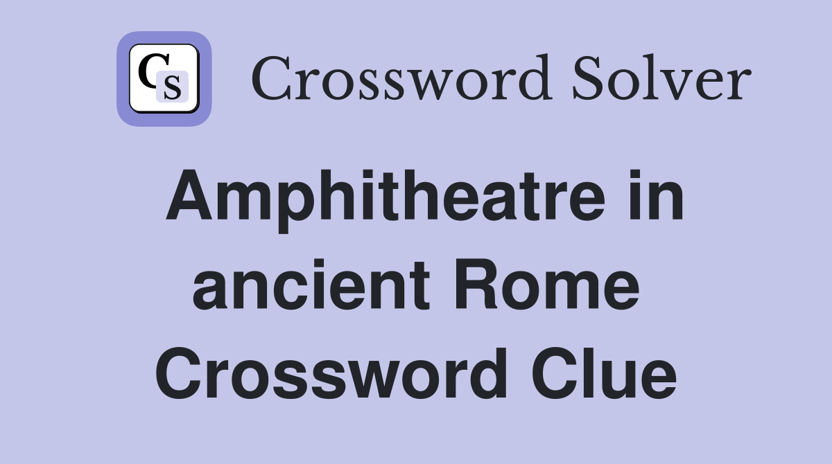 Amphitheatre in ancient Rome Crossword Clue
