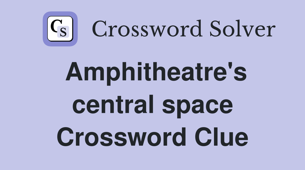 Amphitheatre's central space Crossword Clue