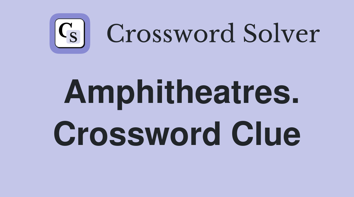 Amphitheatres. Crossword Clue
