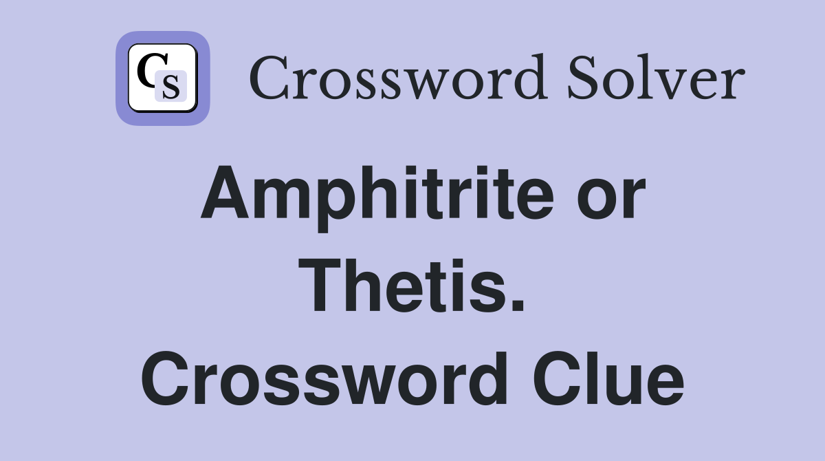 Amphitrite or Thetis. Crossword Clue