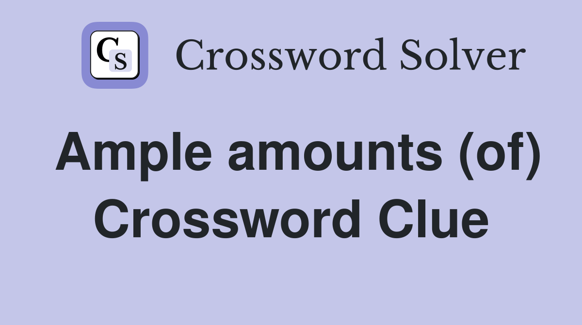 Ample amounts (of) Crossword Clue