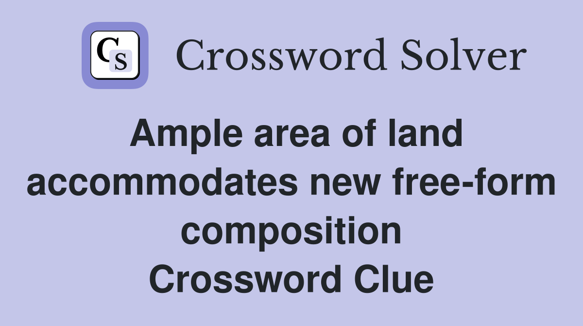 Ample area of land accommodates new free-form composition Crossword Clue