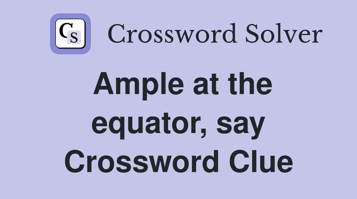 Ample at the equator, say Crossword Clue