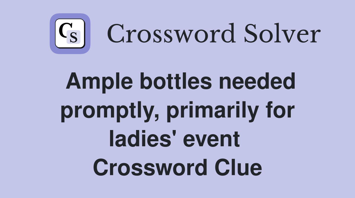 Ample bottles needed promptly, primarily for ladies' event  Crossword Clue