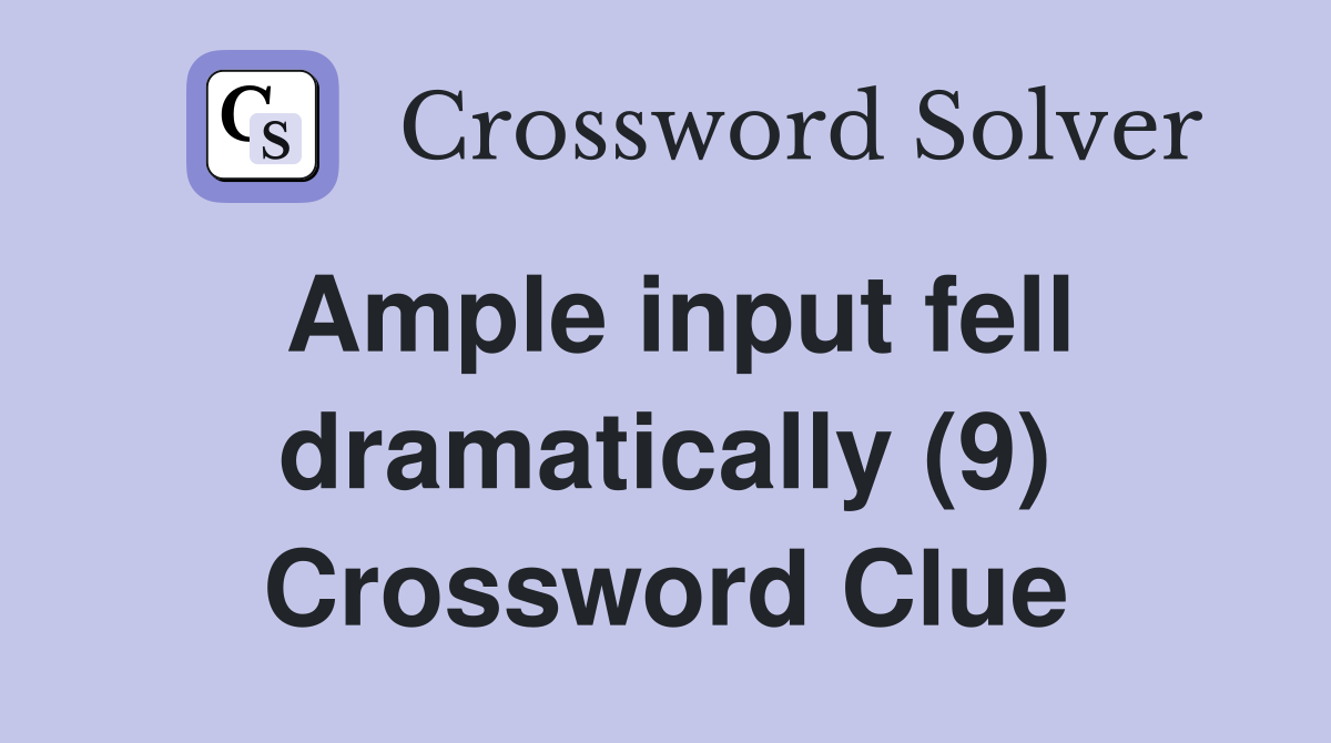 Ample input fell dramatically (9) Crossword Clue