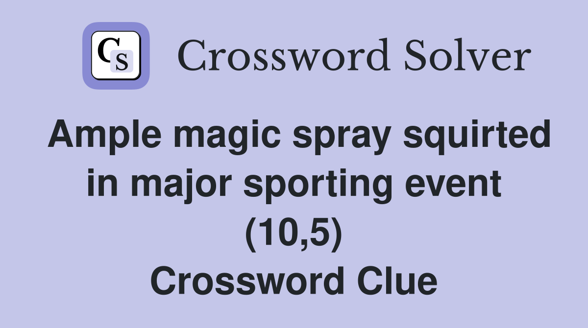 Ample magic spray squirted in major sporting event (10,5) Crossword Clue